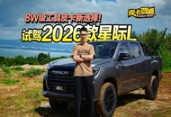 《皮卡驾道》8万级工具皮卡新选择 试驾2026款星际L